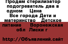 Продам стерилизатор-подогреватель два в одном. › Цена ­ 1 400 - Все города Дети и материнство » Детское питание   . Воронежская обл.,Лиски г.